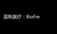 藍帆醫療：BioFreedom支架、RISE NC球囊擴張導管獲產品注冊證