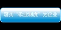 落實“歇業制度”為企業提供全周期服務