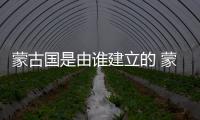 蒙古國是由誰建立的 蒙古帝國是誰建立的