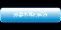 蒜蓉木耳的做法