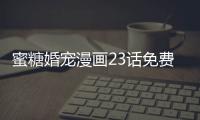 蜜糖婚寵漫畫23話免費(fèi)看 蜜糖婚寵漫畫全集持續(xù)更新中