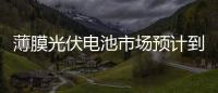 薄膜光伏電池市場預計到2020年每年增長24％,市場研究