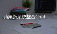 蘋果新系統(tǒng)整合ChatGPT，合作OpenAI提升彼此品牌價值、追趕競爭對手