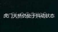 虎門大橋仍處于抖動狀態 專家稱或受風力和慣性影響