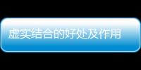 虛實結合的好處及作用 虛實結合的運用及妙處