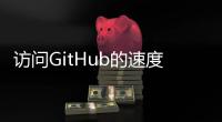 訪問GitHub的速度很慢？試試這幾種方法