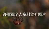 許亞軍個人資料簡介圖片 盤點演員許亞軍的四任妻子