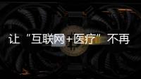 讓“互聯網+醫療”不再“野蠻生長”