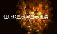 讓LED顯示屏顯示更清晰的幾個(gè)技巧