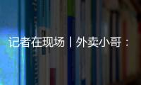 記者在現場丨外賣小哥：見證假日消費新動向