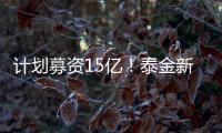 計劃募資15億！泰金新能沖刺科創(chuàng)板上市