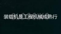 裝載機是工程機械成熟行業受益基建投資