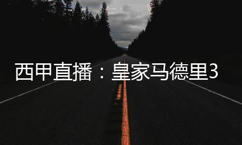 西甲直播：皇家馬德里3