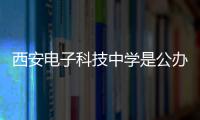 西安電子科技中學是公辦還是民辦（西安電子科技中學）