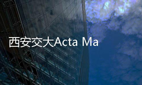 西安交大Acta Materialia：揭示鎢中的錸效應 – 材料牛