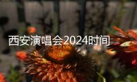 西安演唱會2024時間表最新