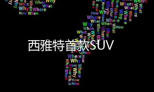 西雅特首款SUV