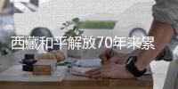 西藏和平解放70年來累計投入814億元進行生態(tài)環(huán)境保護與建設(shè)