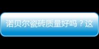 諾貝爾瓷磚質量好嗎？這個“雙十一”，諾貝爾瓷磚活動鉅惠任性賣？