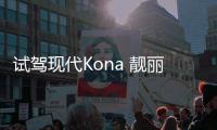 試駕現代Kona 靚麗外觀配合高質量材料