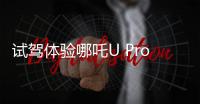 試駕體驗哪吒U Pro 智能化優勢突出