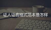 證人證言格式范本是怎樣的（證人證言格式）