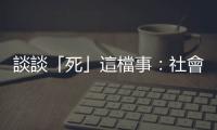 談?wù)劇杆馈惯@檔事：社會(huì)學(xué)如何看待死亡的現(xiàn)代性？