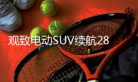 觀致電動SUV續(xù)航280公里 競爭傳祺GS4EV