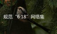 規范“6·18”網絡集中促銷經營活動