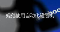規范使用自動化縫紉機