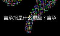 言承旭是什么星座？言承旭星座詳解