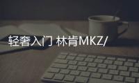 輕奢入門 林肯MKZ/雷克薩斯IS/捷豹XE對比