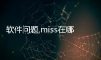 軟件問題,miss在哪個文章平臺看，軟件問題,miss在哪個文章平臺