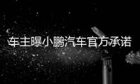 車主曝小鵬汽車官方承諾偷偷變更 終身免費救援變為“質量故障”救援