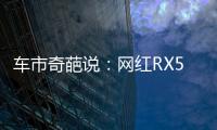 車市奇葩說：網紅RX5是如何煉成的？