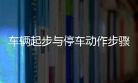 車輛起步與停車動作步驟，機(jī)動車起步停車要領(lǐng)