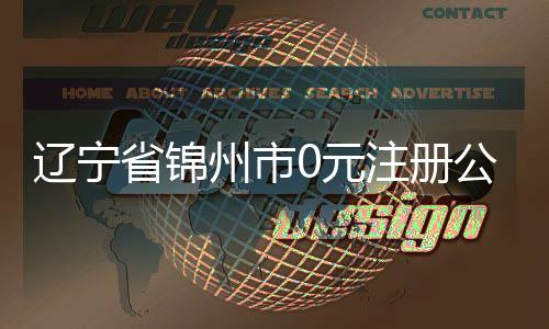 遼寧省錦州市0元注冊公司提供代理記賬服務請電話聯系代經理