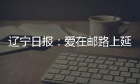 遼寧日報：愛在郵路上延伸