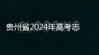 貴州省2024年高考志愿填報和錄取批次呈現“五大變化”