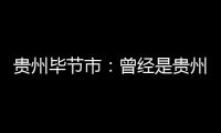 貴州畢節(jié)市：曾經(jīng)是貴州最窮的地方,如今迅速崛起,成為經(jīng)濟(jì)黑馬...