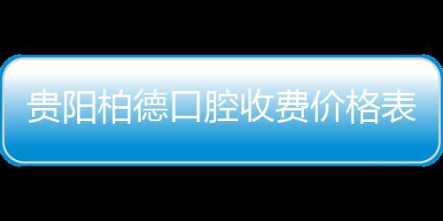 貴陽柏德口腔收費價格表(2025版)種植牙/矯正/洗牙全透明定價