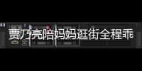 賈乃亮陪媽媽逛街全程乖巧 出手闊綽為媽媽買高定