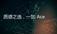 質感之選，一加 Ace 3點亮手機質感新高度