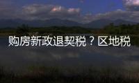 購房新政退契稅？區地稅局：假的！已繳契稅不返還