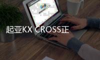 起亞KX CROSS正式上市 售7.49