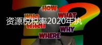 資源稅稅率2020年執(zhí)行的新政策（資源稅稅率）