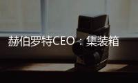 赫伯羅特CEO：集裝箱貨量需求保持強(qiáng)勁