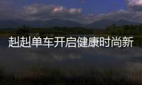 赳赳單車開啟健康時尚新風尚隨心生活，健康共享 【科技】風尚中國網