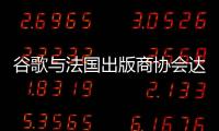 谷歌與法國出版商協會達成新授權協議 涵蓋近300家報紙