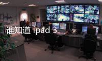 誰知道 ipad 3 什么時候上市 ??